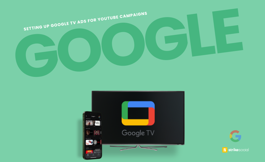 Strike Social Blog Cover - Setting Up Google TV Ads For Your YouTube CTV Campaigns