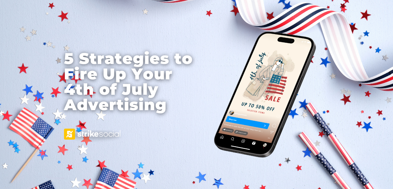 Strike Social Blog Header - 5 Strategies to Fire Up Your 4th of July Ad Campaigns (2)